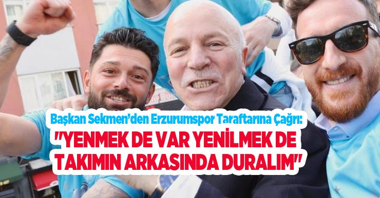 Başkan Sekmen’den Erzurumspor taraftarına çağrı: “Yenmek de var yenilmek de, takımın arkasında duralım”