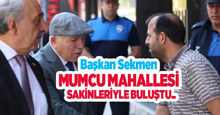 Başkan Sekmen, Mumcu Mahallesi sakinleriyle buluştu..