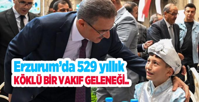 Erzurum’da 529 yıllık köklü bir vakıf geleneği..