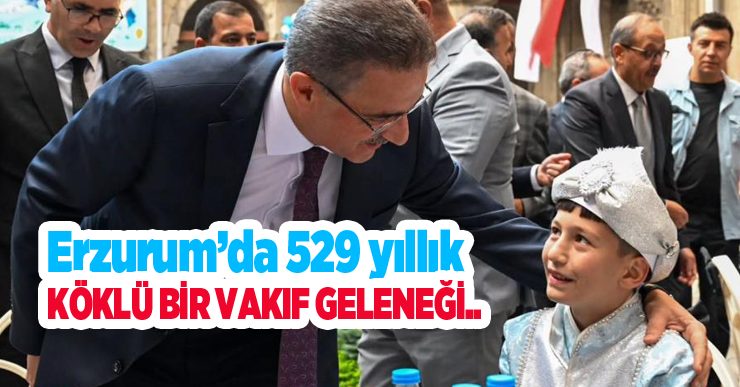Erzurum’da 529 yıllık köklü bir vakıf geleneği..