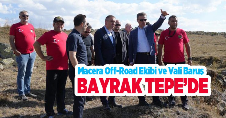 Macera Off-Road Ekibi ve Vali Baruş Bayrak Tepe’de: “Ecdadımızın mirasına sahip çıkalım”
