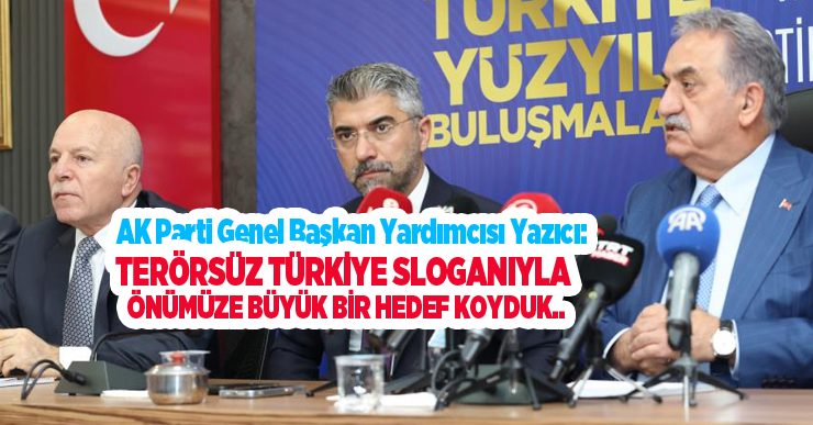 AK Parti Genel Başkan Yardımcısı Yazıcı: “Terörsüz Türkiye sloganıyla önümüze büyük bir hedef koyduk”