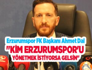 Ahmet Dal: “Kim Erzurumspor’u yönetmek istiyorsa gelsin”