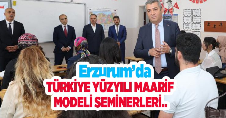Erzurum’da Türkiye Yüzyılı Maarif Modeli seminerleri..