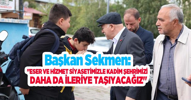 Başkan Sekmen: “Eser ve hizmet siyasetimizle kadim şehrimizi daha da ileriye taşıyacağız”