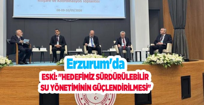 ESKİ: “Hedefimiz sürdürülebilir su yönetiminin güçlendirilmesi”