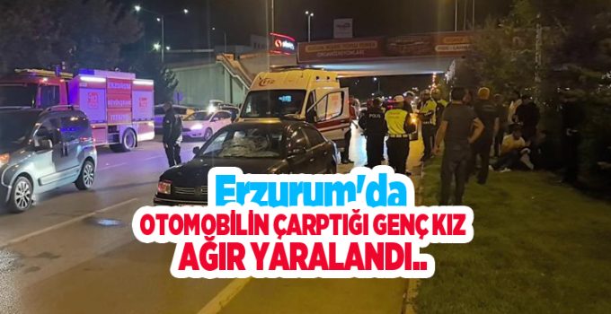 Erzurum’da otomobilin çarptığı genç kız ağır yaralandı..