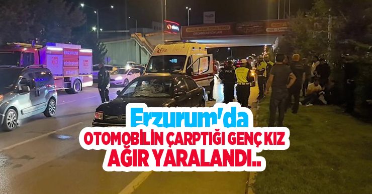 Erzurum’da otomobilin çarptığı genç kız ağır yaralandı..