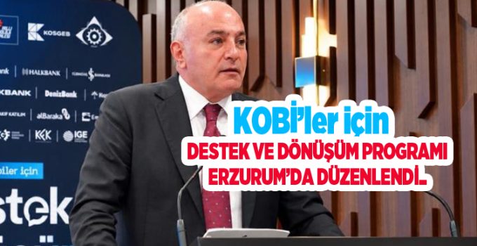 KOBİ’ler için destek ve dönüşüm programı Erzurum’da düzenlendi…