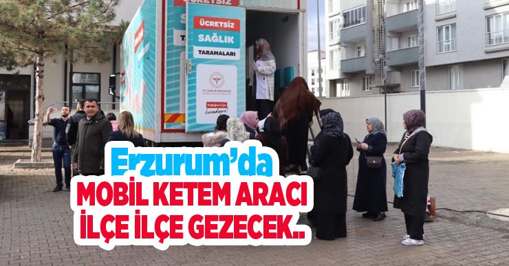 Erzurum’da Mobil Ketem aracı ilçe ilçe gezecek..