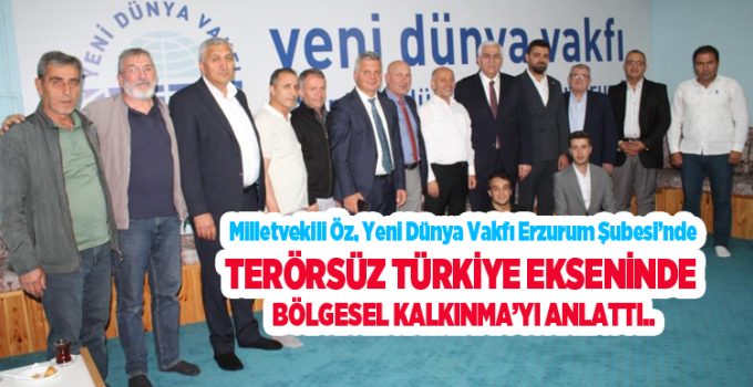 Milletvekili Öz, Yeni Dünya Vakfı Erzurum Şubesi’nde “Terörsüz Türkiye Ekseninde Bölgesel Kalkınma”yı anlattı..