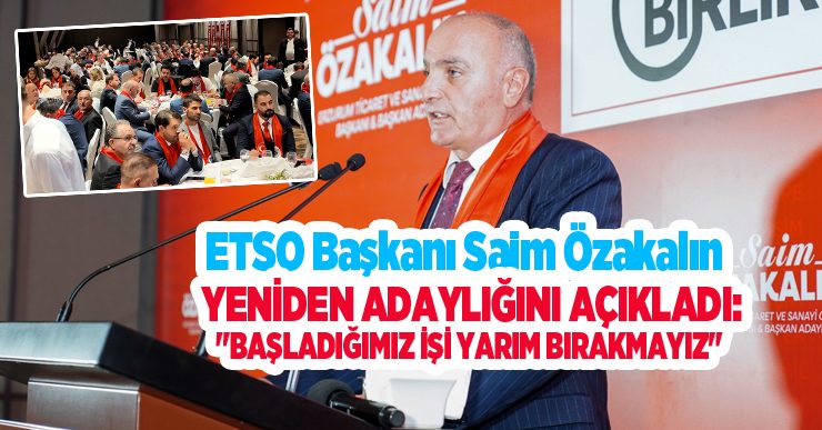 ETSO Başkanı Saim Özakalın Yeniden Adaylığını Açıkladı: “Başladığımız İşi Yarım Bırakmayız”