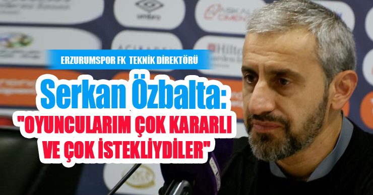 Serkan Özbalta: “Oyuncularım çok kararlı ve çok istekliydiler”