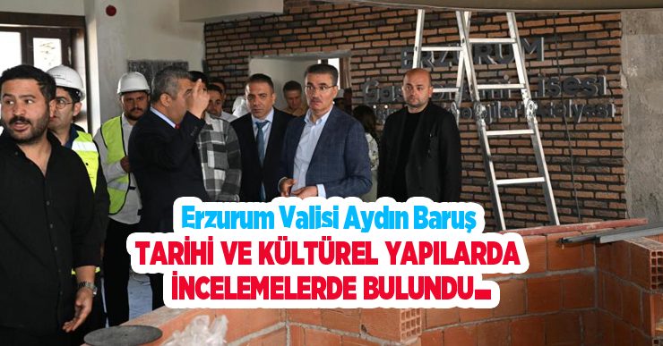 Vali Baruş, tarihi ve kültürel yapılarda incelemelerde bulundu…