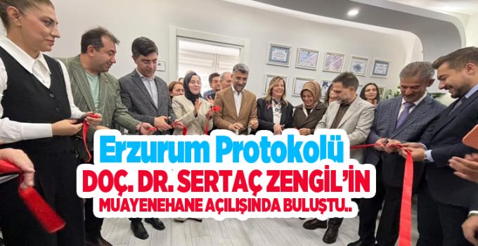 Erzurum protokolü Doç. Dr. Sertaç Zengil’in muayenehane açılışında buluştu..