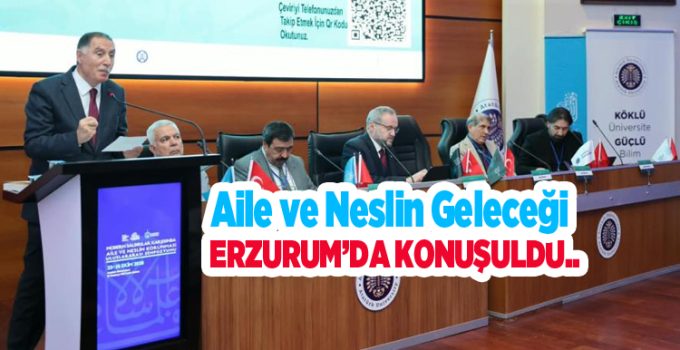 Aile ve neslin geleceği Erzurum’da konuşuldu..
