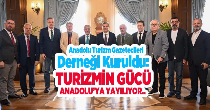 Anadolu Turizm Gazetecileri Derneği kuruldu: Turizmin gücü Anadolu’ya yayılıyor…
