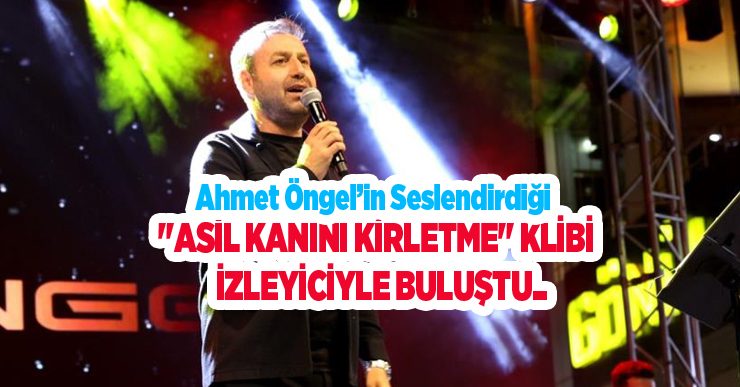 Ahmet Öngel’in seslendirdiği “Asil kanını kirletme” klibi izleyiciyle buluştu..