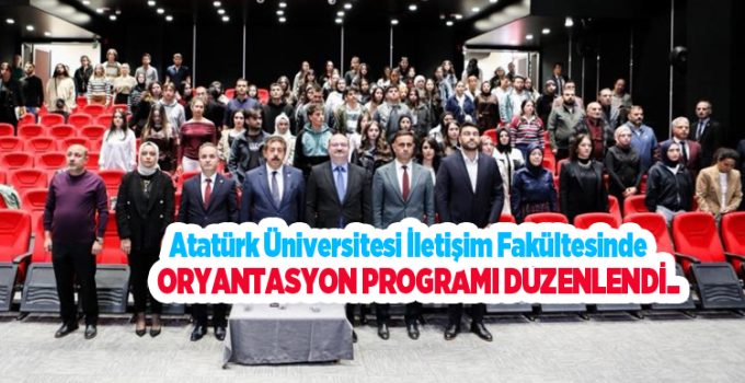 Atatürk Üniversitesi İletişim Fakültesinde oryantasyon programı düzenlendi..