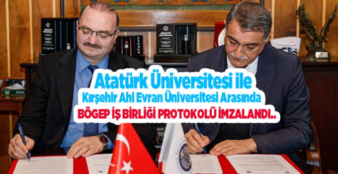 Atatürk Üniversitesi ile Kırşehir Ahi Evran Üniversitesi Arasında BÖGEP iş birliği protokolü imzalandı..