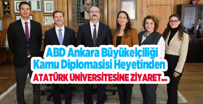 ABD Ankara Büyükelçiliği kamu diplomasisi heyetinden Atatürk Üniversitesine ziyaret..