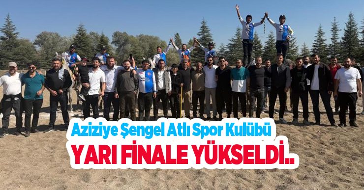 Aziziye Şengel Atlı Spor Kulübü yarı finale yükseldi..