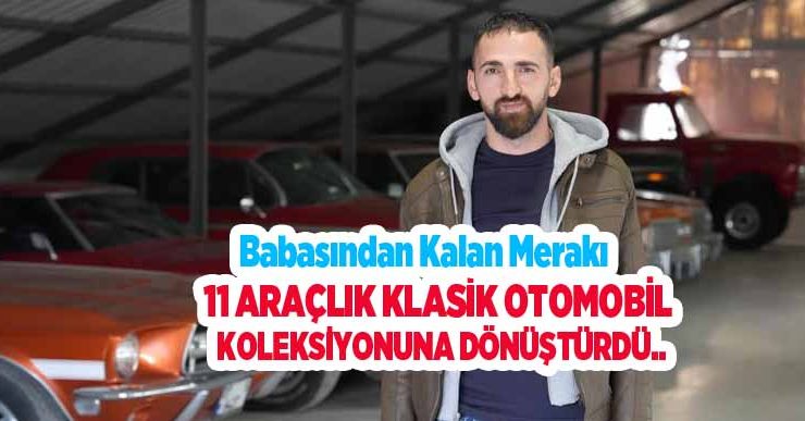 Babasından kalan merakı 11 araçlık klasik otomobil koleksiyonuna dönüştürdü..