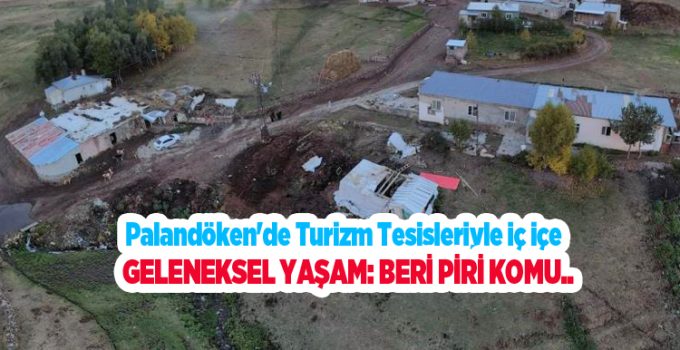 Palandöken’de turizm tesisleriyle iç içe geleneksel yaşam: Beri Piri Komu..