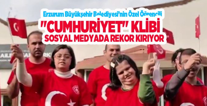 Erzurum Büyükşehir Belediyesi’nin özel öğrencili “Cumhuriyet” klibi sosyal medyada rekor kırıyor..