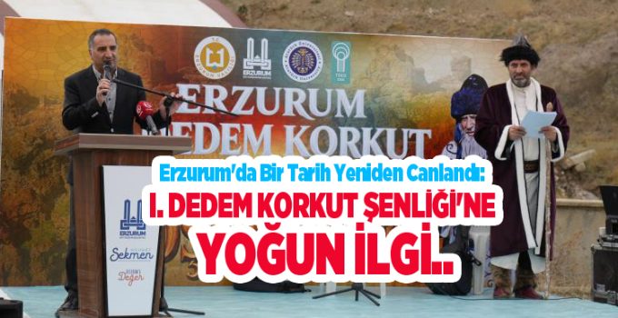 Erzurum’da bir tarih yeniden canlandı: I. Dedem Korkut Şenliği’ne yoğun ilgi..