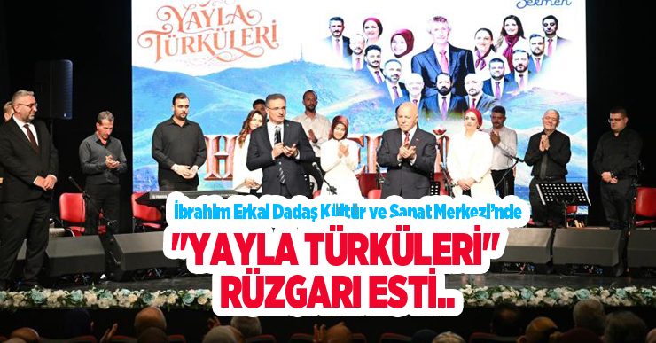 İbrahim Erkal Dadaş Kültür ve Sanat Merkezi’nde “Yayla Türküleri” rüzgarı esti…