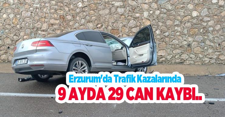 Erzurum’da trafik kazalarında 9 ayda 29 can kaybı..