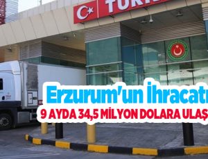 Erzurum’un ihracatı 9 ayda 34,5 milyon dolara ulaştı…