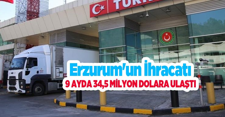 Erzurum’un ihracatı 9 ayda 34,5 milyon dolara ulaştı…