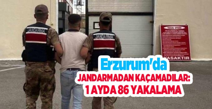 Erzurum’da jandarmadan kaçamadılar: 1 ayda 86 yakalama..