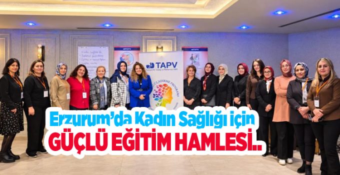 Erzurum’da kadın sağlığı için güçlü eğitim hamlesi..
