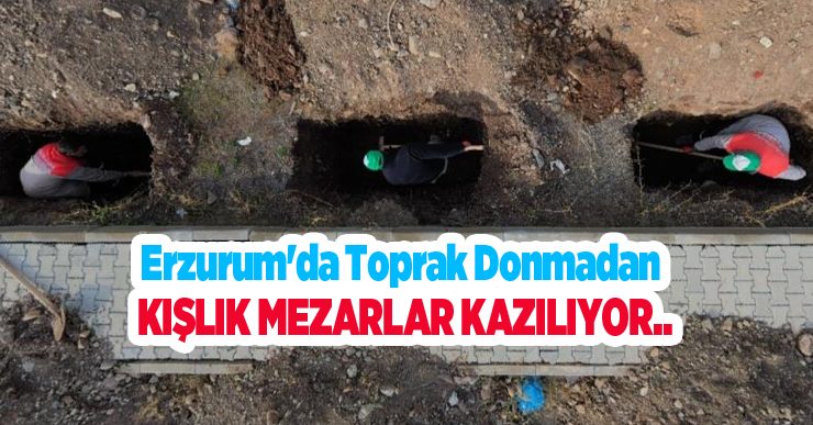 Erzurum’da toprak donmadan kışlık mezarlar kazılıyor..