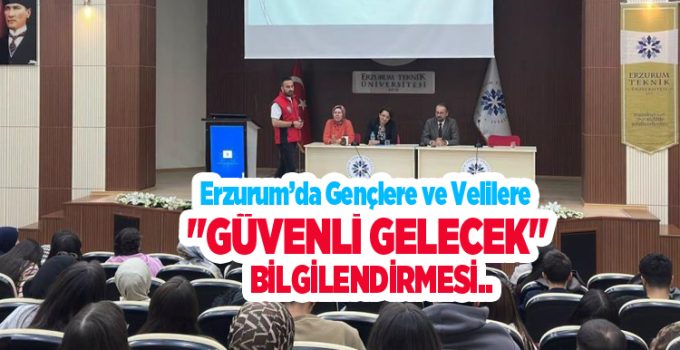 Erzurum’da gençlere ve velilere “Güvenli Gelecek” bilgilendirmesi..