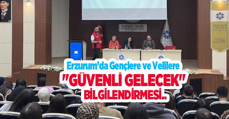 Erzurum’da gençlere ve velilere “Güvenli Gelecek” bilgilendirmesi..