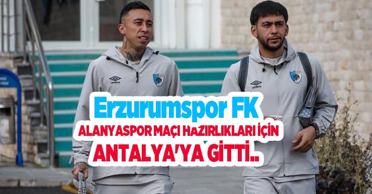 Erzurumspor FK, Alanyaspor maçı hazırlıkları için Antalya’ya gitti..