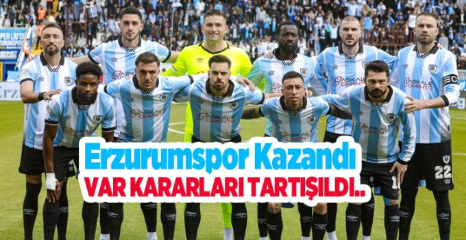 Erzurumspor kazandı, var kararları tartışıldı..