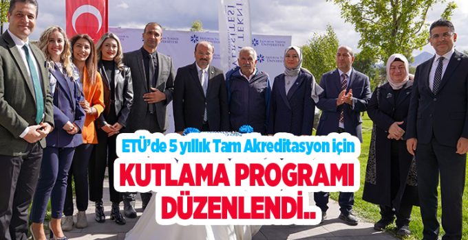 ETÜ’de 5 yıllık tam akreditasyon için kutlama programı düzenlendi..