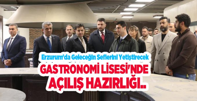Erzurum’da geleceğin şeflerini yetiştirecek Gastronomi Lisesi’nde açılış hazırlığı..