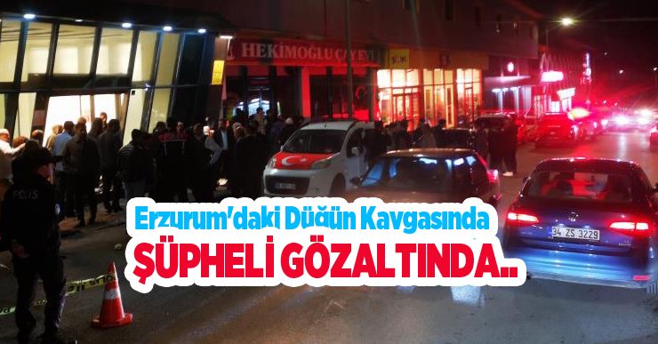 Erzurum’daki düğün kavgasında şüpheli gözaltında..