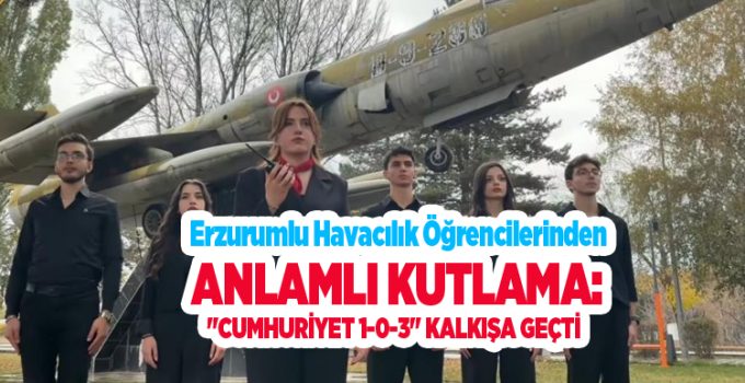 Erzurumlu havacılık öğrencilerinden anlamlı kutlama: “Cumhuriyet 1-0-3” kalkışa geçti.