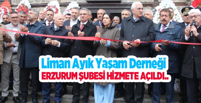 Liman Ayık Yaşam Derneği Erzurum Şubesi hizmete açıldı..