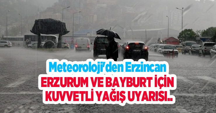 Meteoroloji’den Erzincan, Erzurum ve Bayburt için kuvvetli yağış uyarısı..