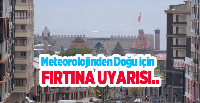 Meteorolojinden Doğu için fırtına uyarısı..