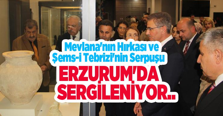 Mevlana’nın hırkası ve Şems-i Tebrizi’nin serpuşu Erzurum’da sergileniyor..