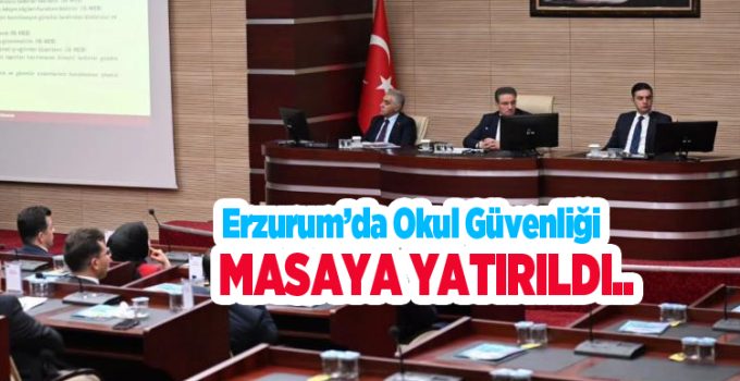 Erzurum’da okul güvenliği masaya yatırıldı…